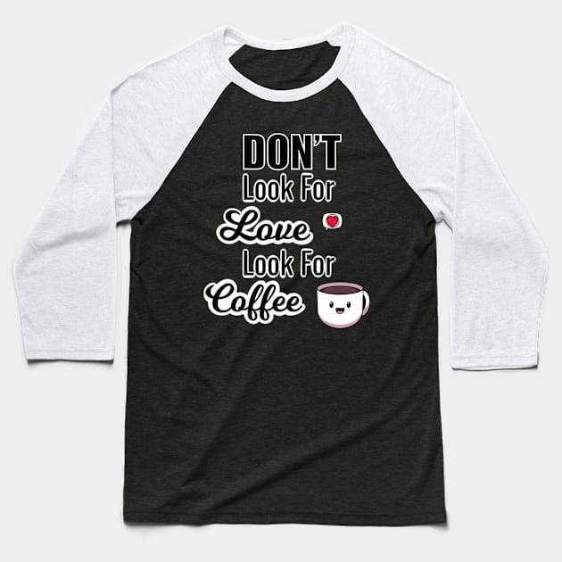 Don’t Look For Love Look For Coffee Baseball T-Shirt by TheMaskedTooner